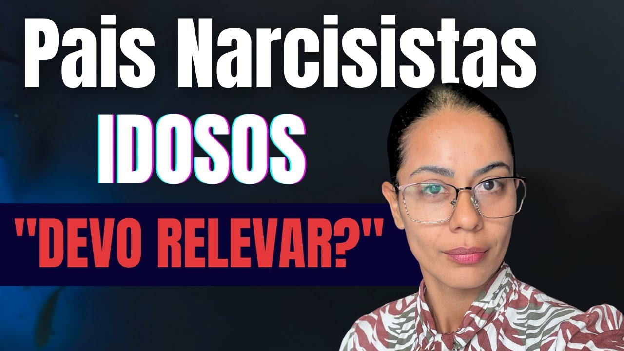Pais Narcisistas Idosos: Devo Relevar?