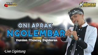 NGOLEMBAR - ONI APRAK || VERSION MENCUG BAJIDORAN MANTAP!!! || •LIVE CIGINTUNG