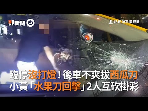 計程車臨停沒打燈！後車不爽拔西瓜刀、運將拿水果刀回擊｜行車糾紛｜互砍｜小黃
