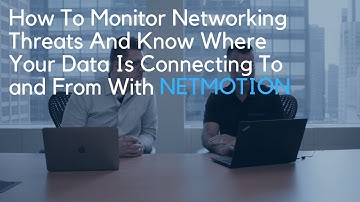 How To Monitor Networking Threats And Know Where Your Data Is Connecting To and From With NetMotion