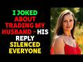 I Joked About Trading My Husband   His Reply Silenced Everyone  Cheating Wife  Betrayal Reddit St
