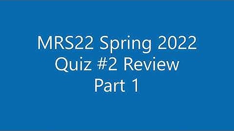 MRS22 Spring 2022 Quiz #2 Review Part 1