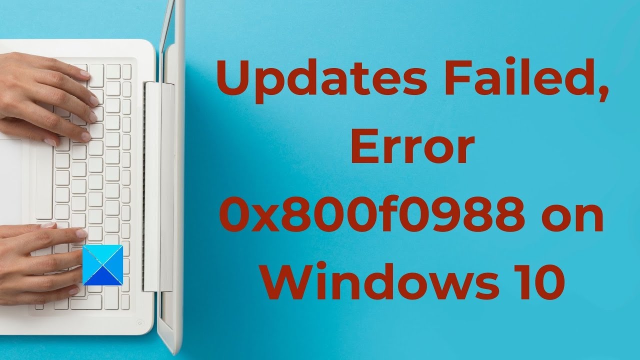Updates Failed, Error 0x800f0988 on Windows 11