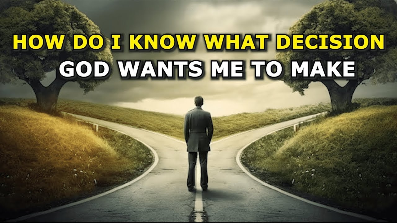 HOW DO I KNOW WHAT DECISION GOD WANTS ME TO MAKE God s Will HOW DO I KNOW WHAT DECISION GOD WANTS ME TO MAKE God s Will