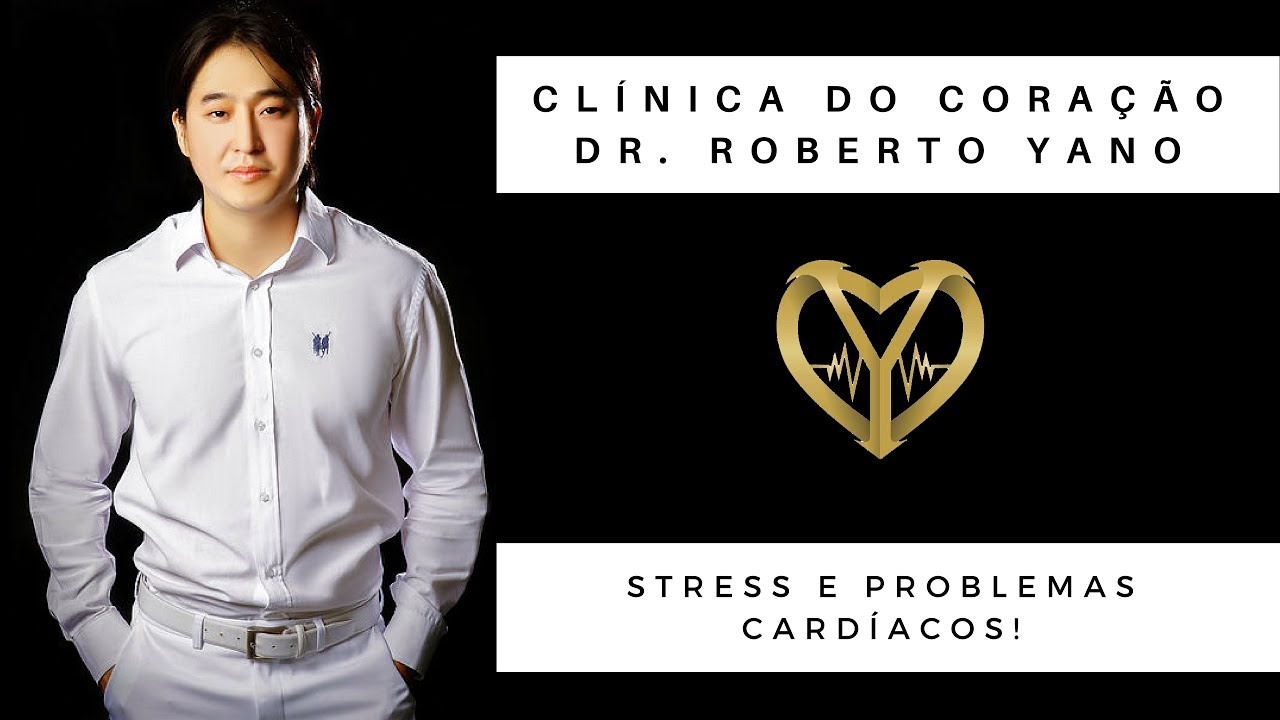 DR. ROBERTO YANO – STRESS E PROBLEMAS CARDÍACOS