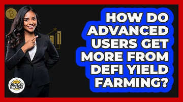 How Do Advanced Users Get More From DeFi Yield Farming? - CryptoBasics360.com