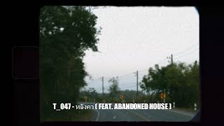 t_047 - หลังคา ( feat. Abandoned house )