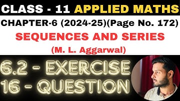 16 Ques Ex. 6.2 l Chapter 6 l SEQUENCES AND SERIES l Class 11th Applied Maths l M L Aggarwal 2024-25