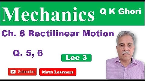 Mechanics Ch 8 Rectilinear Motion Lec 3 .Q5, 6..