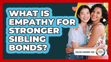 What Is Empathy For Stronger Sibling Bonds? - Sibling Harmony Hub