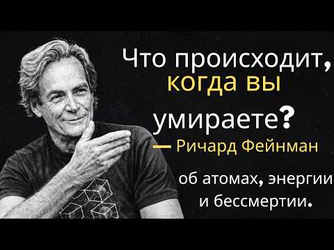 Что происходит, когда вы умираете? — Richard Feynman об атомах, энергии и бессмертии