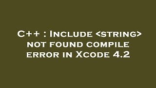 C++ : Include  string  not found compile error in Xcode 4.2