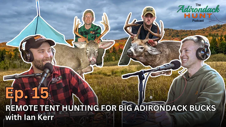 The Adirondack Hunt Podcast Ep. 15: Remote Tent Hunting for Big Adirondack Bucks with Ian Kerr