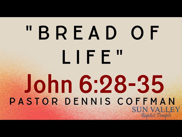 Pastor Dennis Coffman "Bread of Life" John 6:28-35