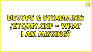 DevOps & SysAdmins: /etc/my.cnf - What I am missing?