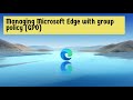 Managing Microsoft Edge with group policy (GPO)