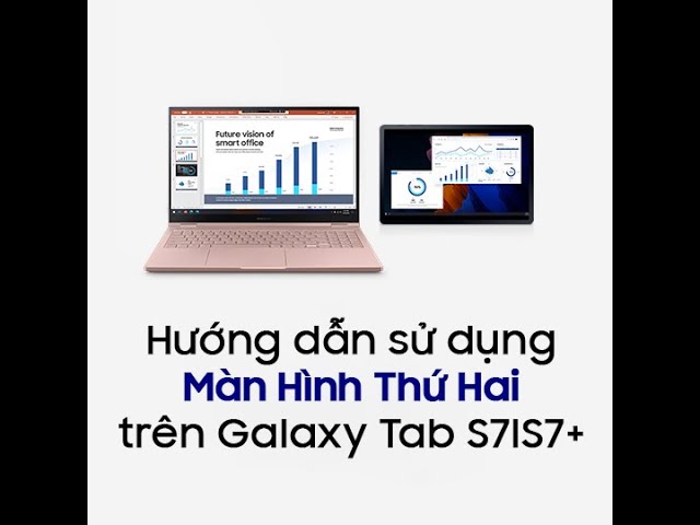 [Galaxy Tab S7 I S7+] Hướng dẫn sử dụng tính năng Màn Hình Thứ Hai