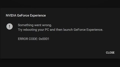NVIDIA GeForce Experience ERROR CODE 0x0001 and more Problems