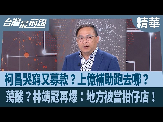 柯昌哭窮又募款？上億補助跑去哪？  蕩酸？林靖冠再爆：地方被當柑仔店！【台灣最前線 精華】2026.04.29