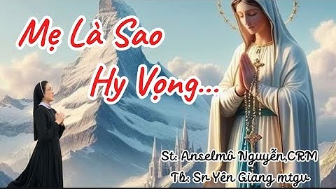 Mẹ Là Sao Hy Vọng || St Anselmo Nguyễn CRM || Tb Sr Yên Giang mtgv