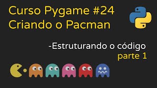Criando o Pacman - Estruturando o código PARTE 1 | Curso Pygame #24