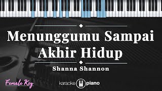 Menunggumu Sampai Akhir Hidup - Shanna Shannon | KARAOKE PIANO - FEMALE KEY