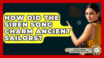 How Did The Siren Song Charm Ancient Sailors? - Exploring Ancient Myths