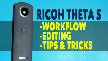 Ricoh Theta S Workflow, Editing, Tips & Tricks