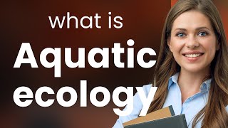 Understanding Aquatic Ecology: A Dive into Freshwater and Marine Ecosystems