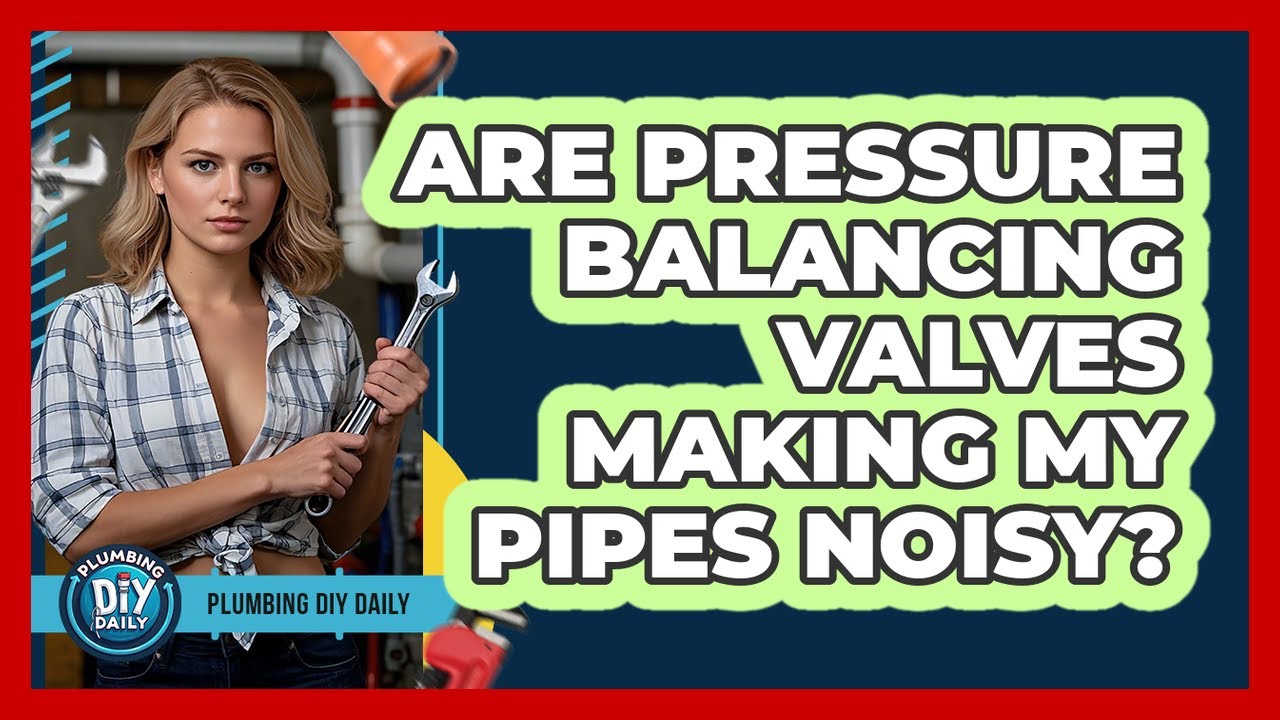 Are Pressure Balancing Valves Making My Pipes Noisy? - Plumbing DIY Daily