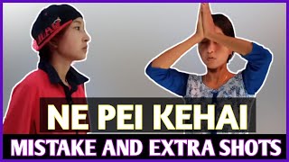 NE PEI KEHAI || MISTAKE AND EXTRA SHOTS || By Tissopi Entertain