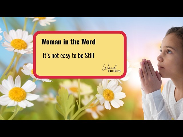 It’s not easy to be Still | Women of the Word | Word Collective Ministries