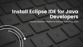 002 Install Eclipse dan Selenium Depedencies | Tutorial Selenium WebDriver Bahasa Indonesia 2024