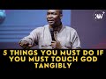 5 things you must do if you want to encounter the tangible touch of god apostle joshua selman