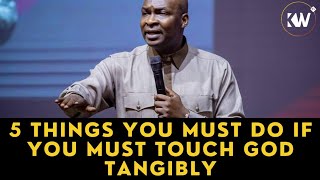 5 THINGS YOU MUST DO IF YOU WANT TO ENCOUNTER THE TANGIBLE TOUCH OF GOD. Apostle Joshua Selman.