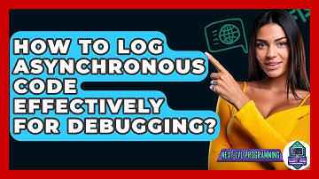 How To Log Asynchronous Code Effectively For Debugging? - Next LVL Programming