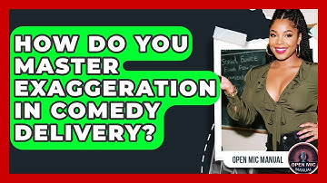 How Do You Master Exaggeration In Comedy Delivery? - Open Mic Manual