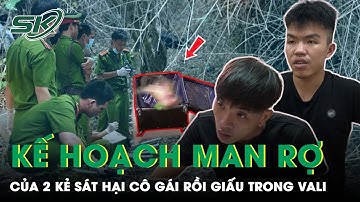 Kế Hoạch Man Rợ Của 2 Nghi Phạm Sát Hại Cô Gái, Giấu Vào Trong Vali Rồi Mang Lên Núi Phi Tang | SKĐS