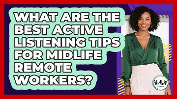 What Are The Best Active Listening Tips For Midlife Remote Workers? - Midlife Reset Coach