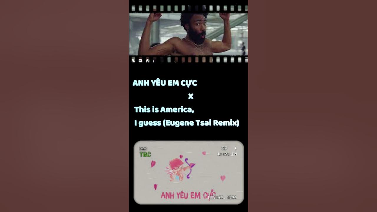 ANH YÊU EM CỰC X This is America, I guess (Eugene Tsai Remix)