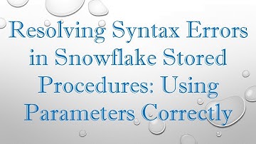 Resolving Syntax Errors in Snowflake Stored Procedures: Using Parameters Correctly