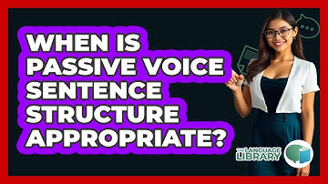When Is Passive Voice Sentence Structure Appropriate?