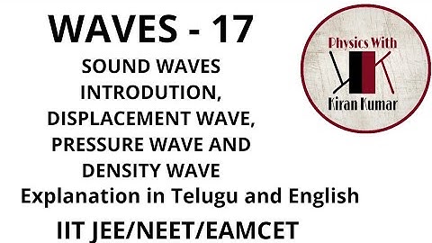 Waves - 17, Sound Waves introduction, Pressure Wave , Displacement Wave, Density Wave