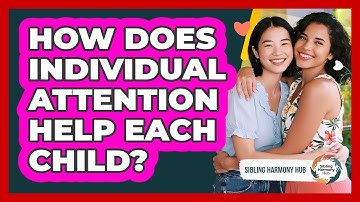How Does Individual Attention Help Each Child? - Sibling Harmony Hub