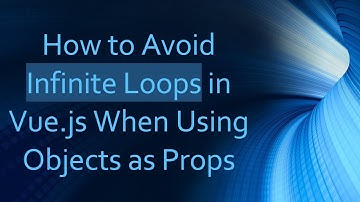 How to Avoid Infinite Loops in Vue.js When Using Objects as Props
