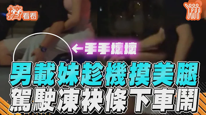男載妹趁機摸美腿　駕駛凍袂條下車鬧｜TVBS新聞｜擠看看@TVBSNEWS01 - 天天要聞