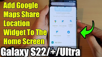 Galaxy S22/S22+/Ultra: How to Add Google Maps Share Location Widget To The Home Screen