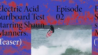 Shaun Manners' Electric Acid Surfboard Test — Episode Two