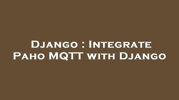 Django : Integrate Paho MQTT with Django
