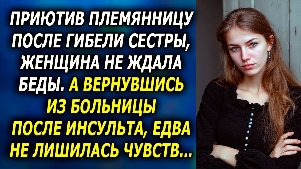 Приютив Племянницу Сестры, Женщина Не Ждала Беды. А Вернувшись Из Больницы После Инсульта...